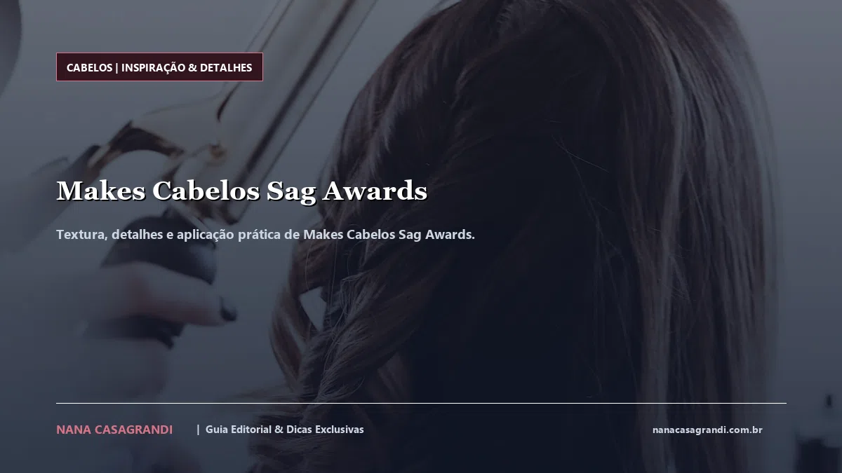 Detalhes de textura e aplicação do Makes Cabelos Sag Awards