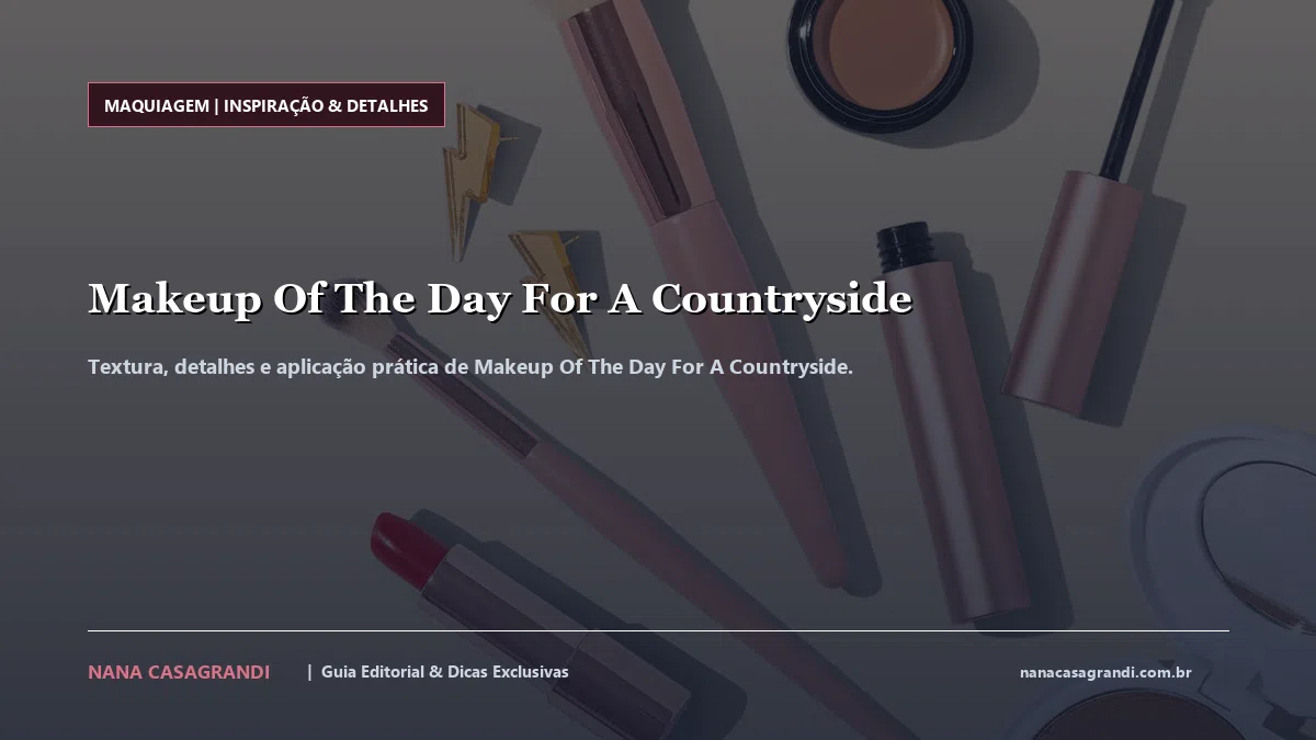 Detalhes de textura e aplicação do Makeup Of The Day For A Countryside