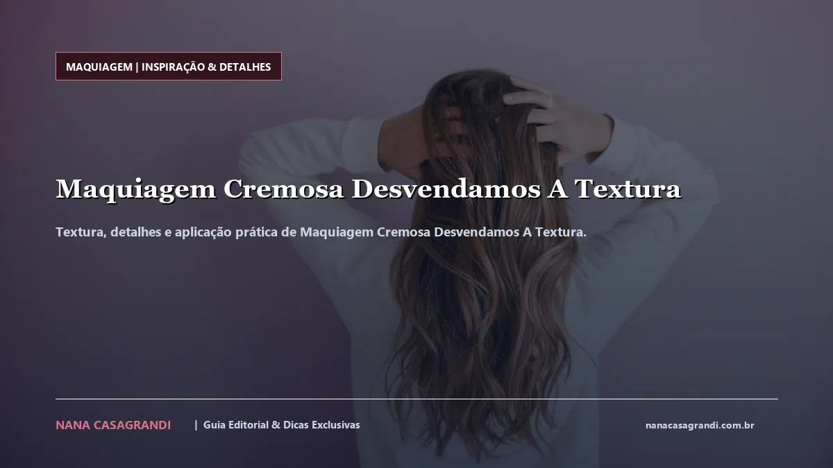 Detalhes de textura e aplicação do Maquiagem Cremosa Desvendamos A Textura