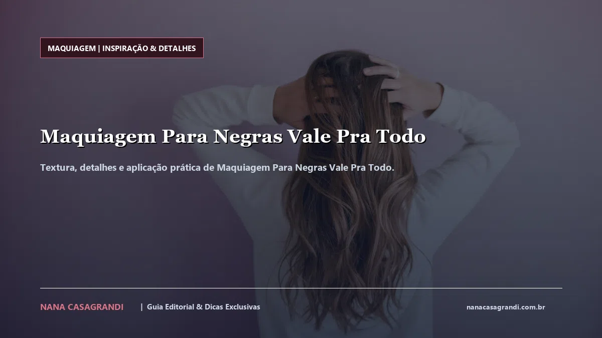 Detalhes de textura e aplicação do Maquiagem Para Negras Vale Pra Todo
