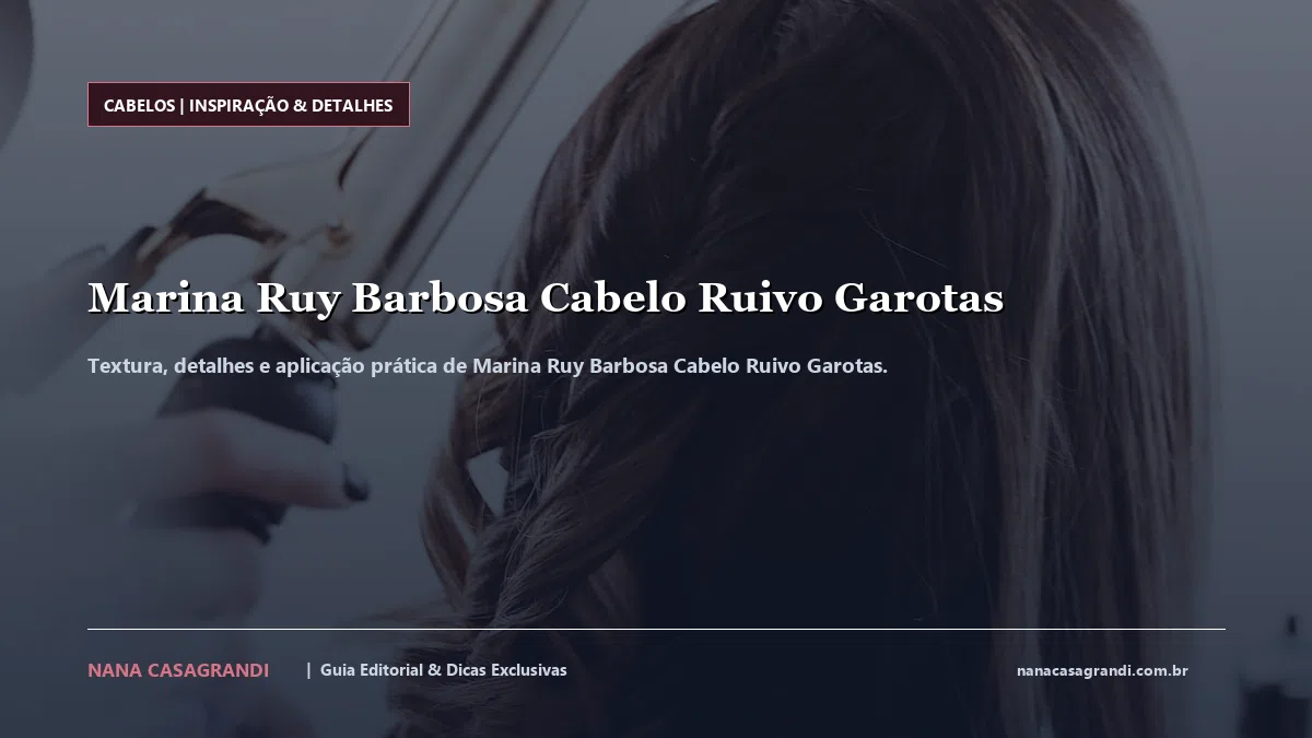 Detalhes de textura e aplicação do Marina Ruy Barbosa Cabelo Ruivo Garotas