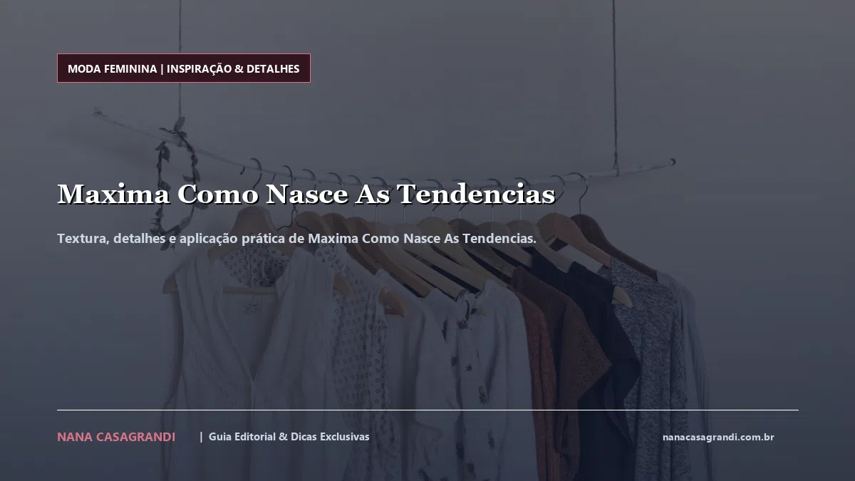 Detalhes de textura e aplicação do Maxima Como Nasce As Tendencias