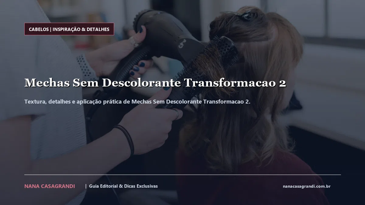 Detalhes de textura e aplicação do Mechas Sem Descolorante Transformacao 2