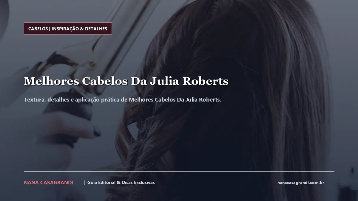 Detalhes de textura e aplicação do Melhores Cabelos Da Julia Roberts