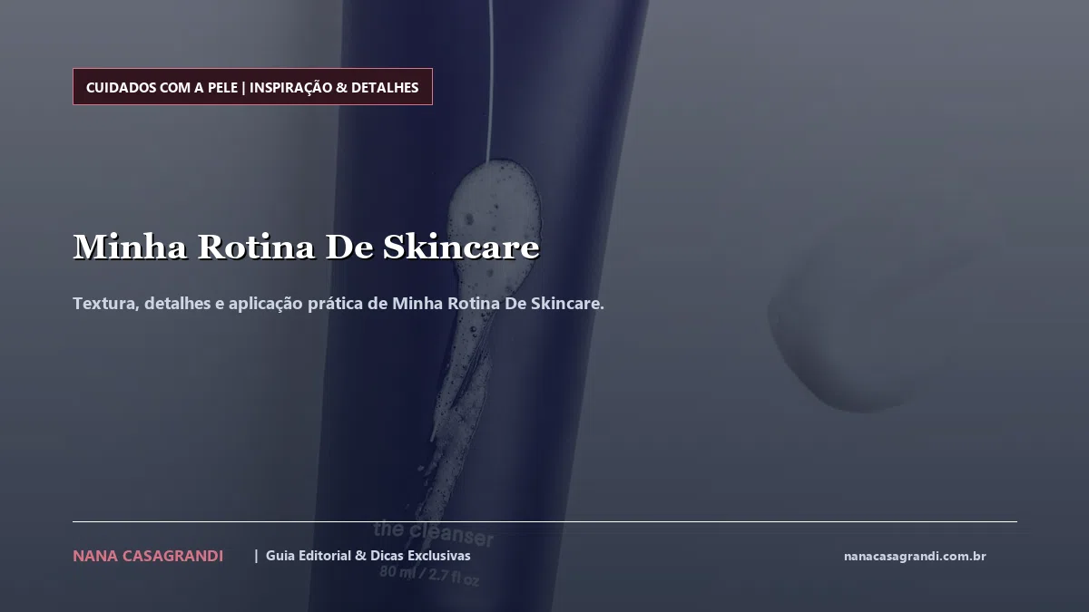 Detalhes de textura e aplicação do Minha Rotina De Skincare