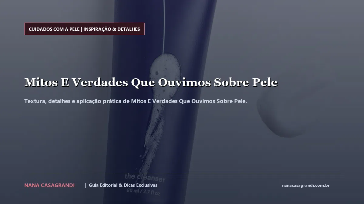 Detalhes de textura e aplicação do Mitos E Verdades Que Ouvimos Sobre Pele