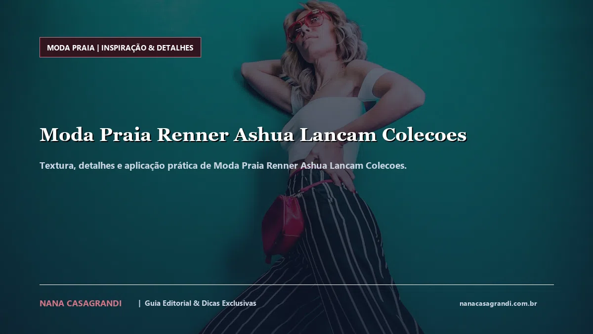 Detalhes de textura e aplicação do Moda Praia Renner Ashua Lancam Colecoes
