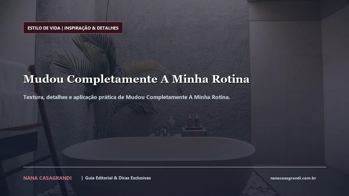 Detalhes de textura e aplicação do Mudou Completamente A Minha Rotina