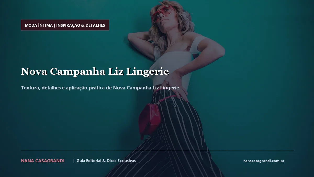 Detalhes de textura e aplicação do Nova Campanha Liz Lingerie
