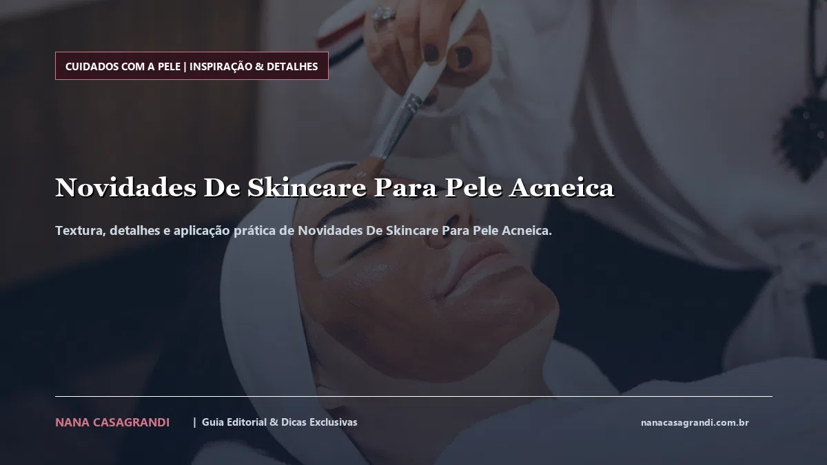 Detalhes de textura e aplicação do Novidades De Skincare Para Pele Acneica