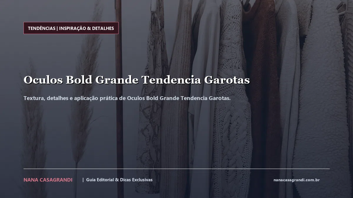 Detalhes de textura e aplicação do Oculos Bold Grande Tendencia Garotas