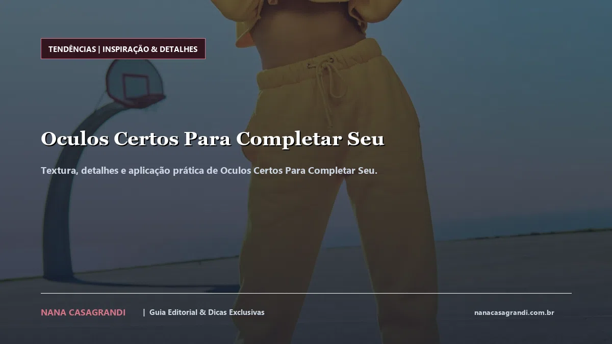 Detalhes de textura e aplicação do Oculos Certos Para Completar Seu