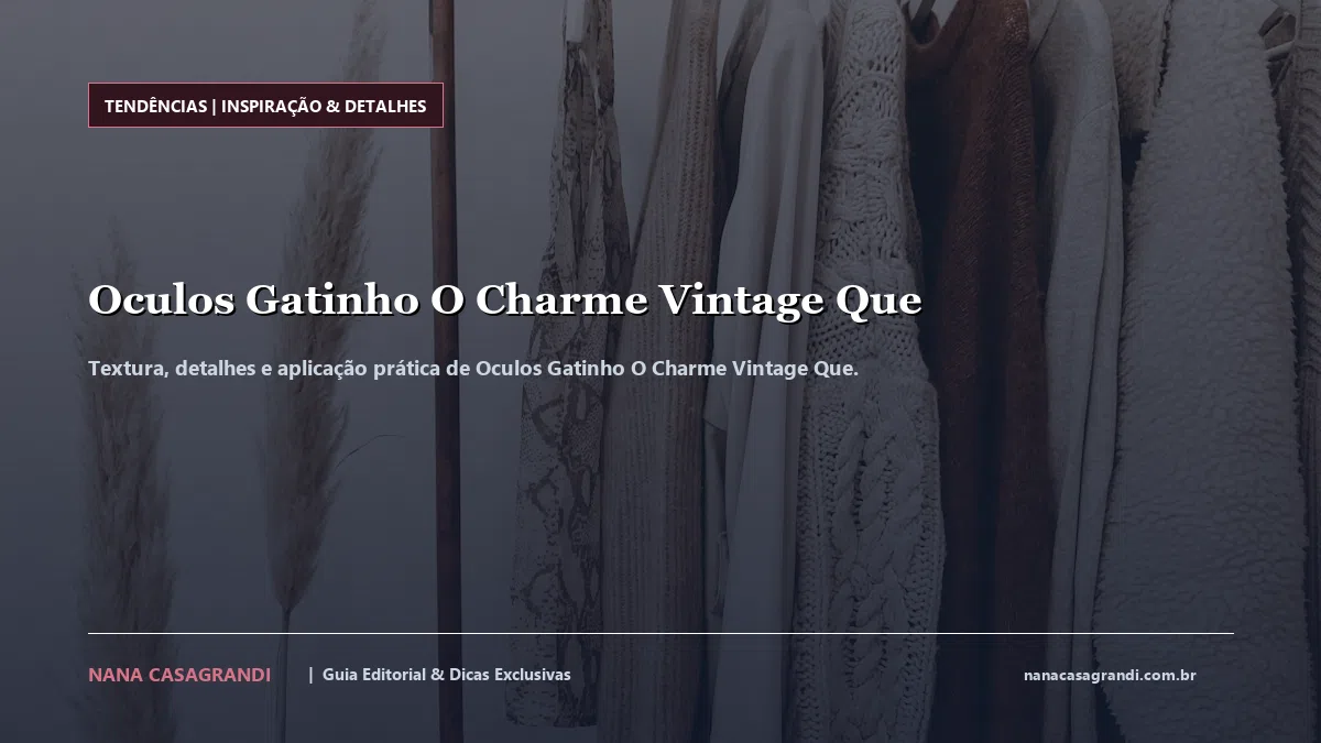 Detalhes de textura e aplicação do Oculos Gatinho O Charme Vintage Que