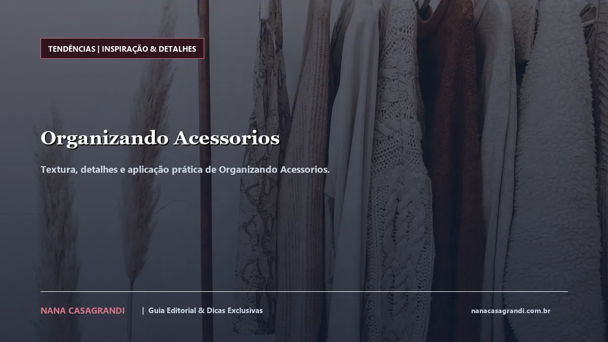 Detalhes de textura e aplicação do Organizando Acessorios