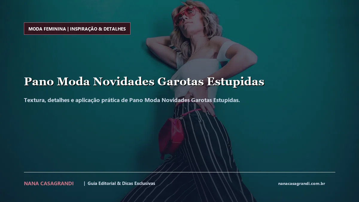 Detalhes de textura e aplicação do Pano Moda Novidades Garotas Estupidas