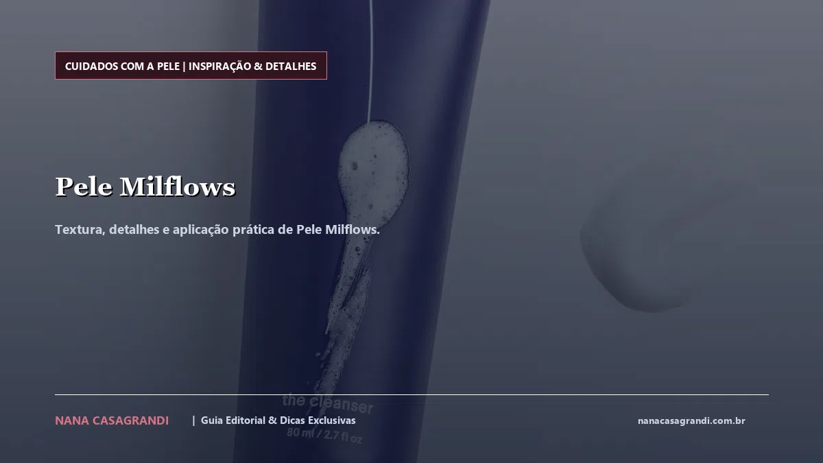 Detalhes de textura e aplicação do Pele Milflows