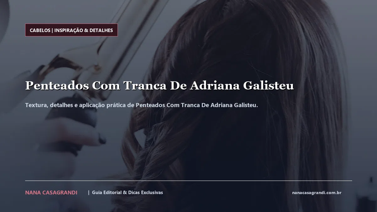 Detalhes de textura e aplicação do Penteados Com Tranca De Adriana Galisteu