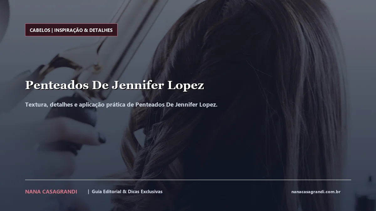 Detalhes de textura e aplicação do Penteados De Jennifer Lopez
