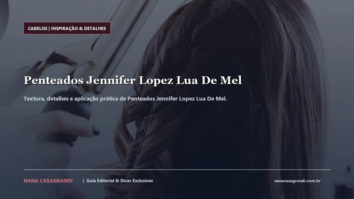 Detalhes de textura e aplicação do Penteados Jennifer Lopez Lua De Mel
