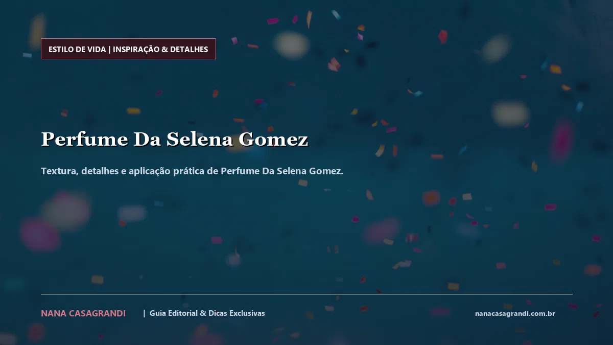 Detalhes de textura e aplicação do Perfume Da Selena Gomez