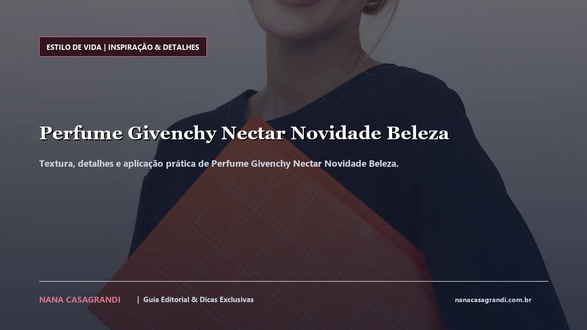 Detalhes de textura e aplicação do Perfume Givenchy Nectar Novidade Beleza