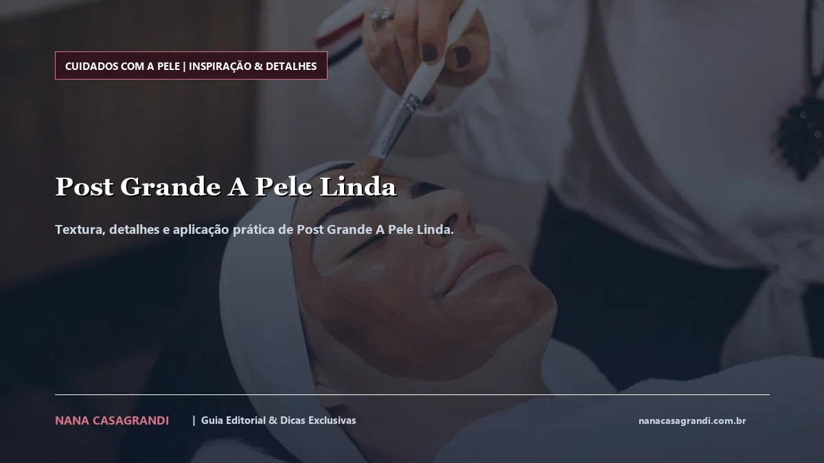 Detalhes de textura e aplicação do Post Grande A Pele Linda