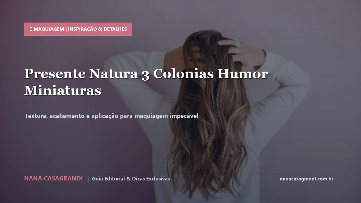 Detalhes de textura e aplicação do Miniaturas Colônias Humor Natura