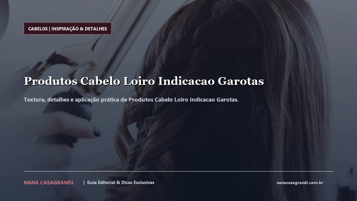 Detalhes de textura e aplicação do Produtos Cabelo Loiro Indicacao Garotas