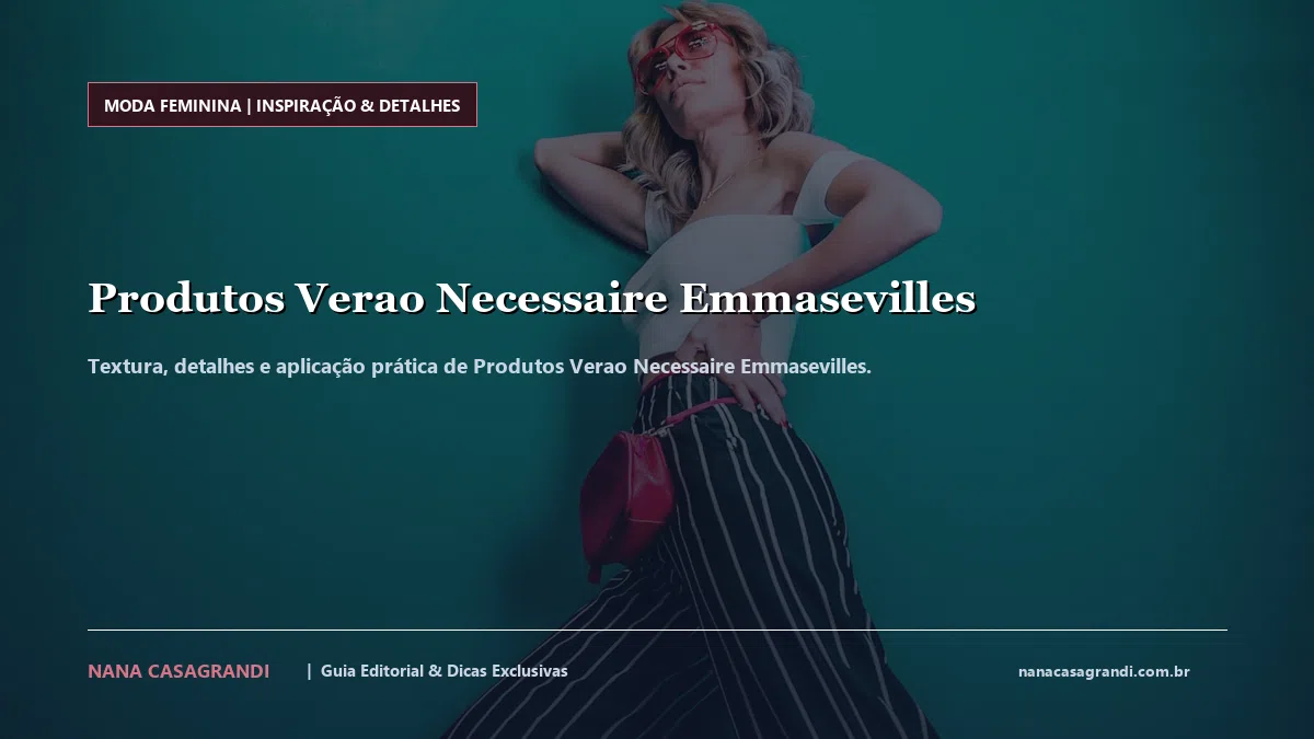 Detalhes de textura e aplicação do Produtos Verao Necessaire Emmasevilles