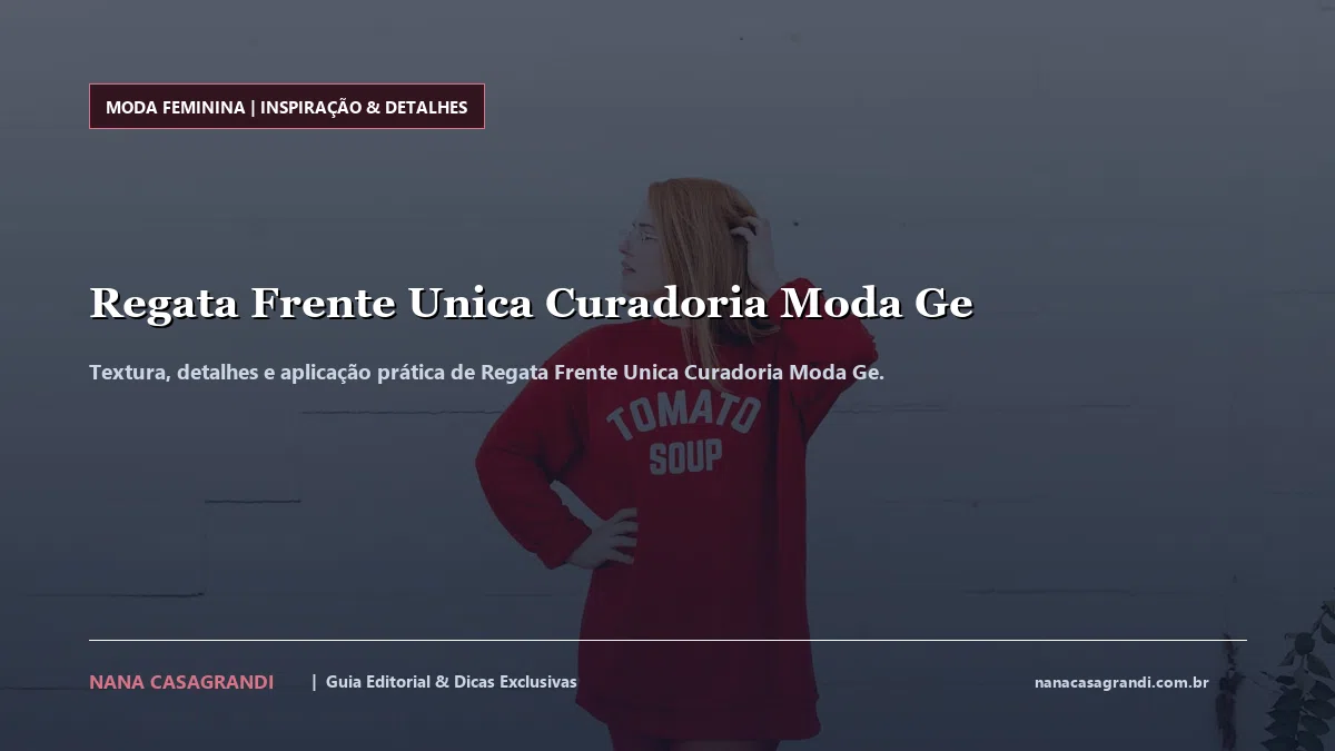 Detalhes de textura e aplicação do Regata Frente Unica Curadoria Moda Ge
