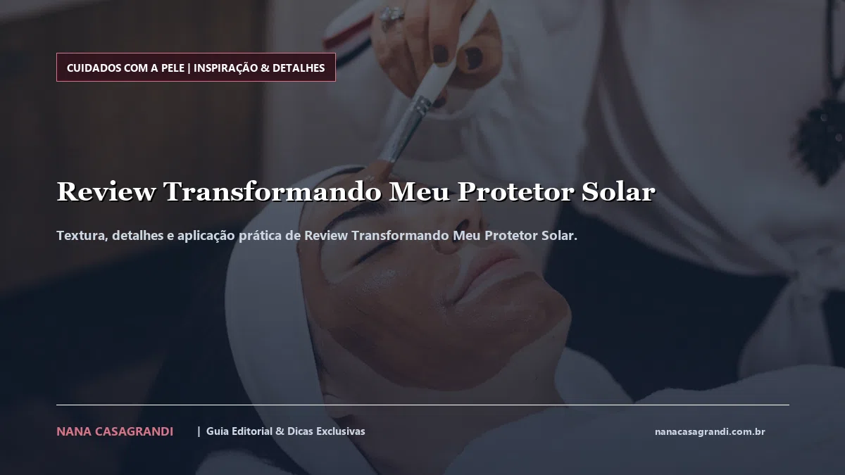 Detalhes de textura e aplicação do Review Transformando Meu Protetor Solar