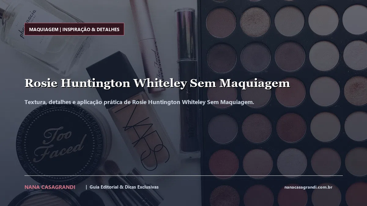 Detalhes de textura e aplicação do Rosie Huntington Whiteley Sem Maquiagem