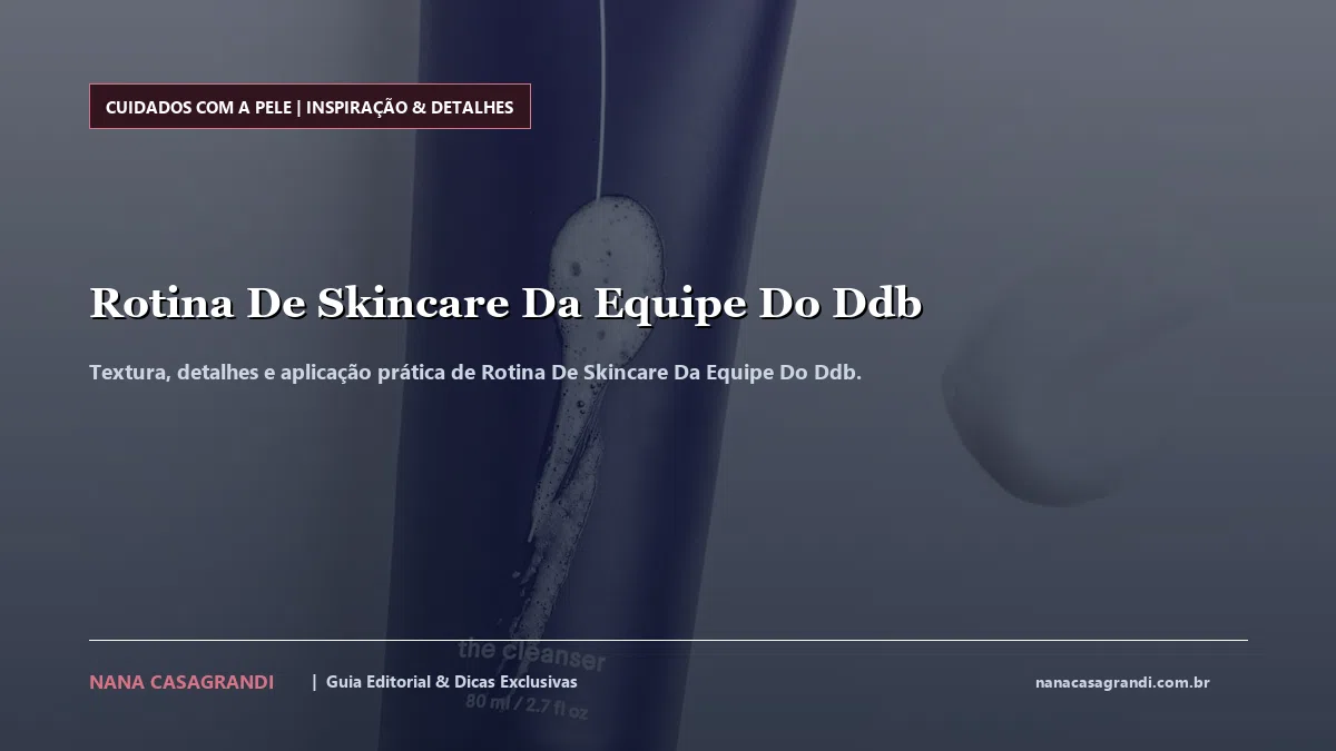 Detalhes de textura e aplicação do Rotina De Skincare Da Equipe Do Ddb