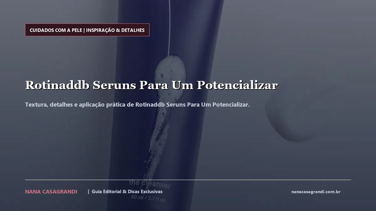Detalhes de textura e aplicação do Rotinaddb Seruns Para Um Potencializar