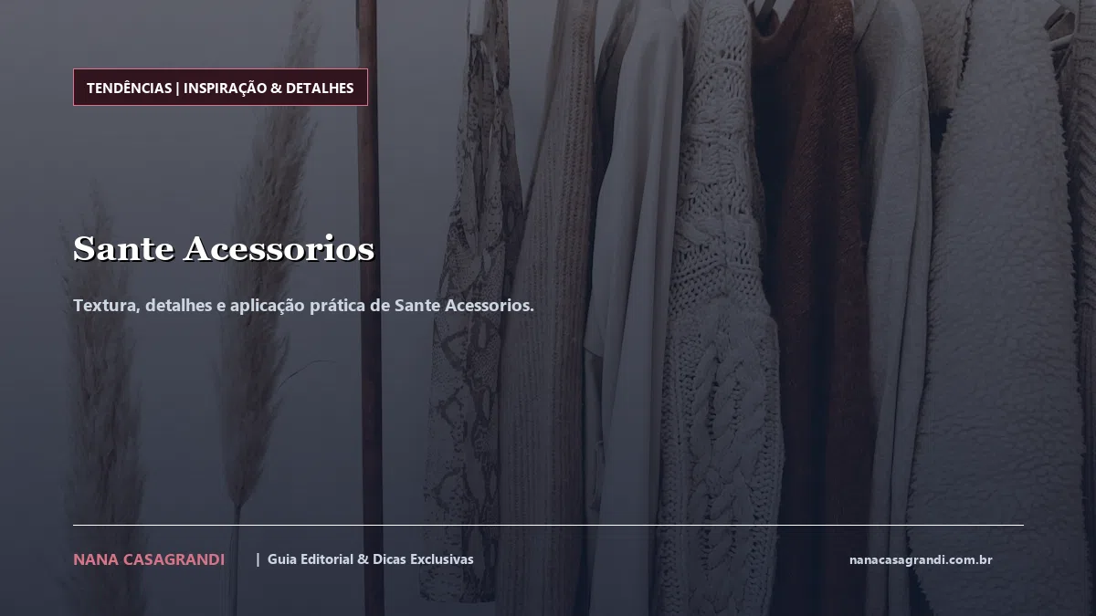 Detalhes de textura e aplicação do Sante Acessorios
