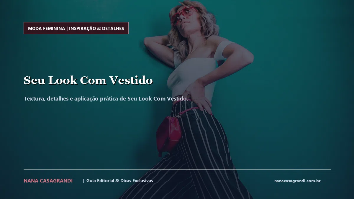 Detalhes de textura e aplicação do Seu Look Com Vestido