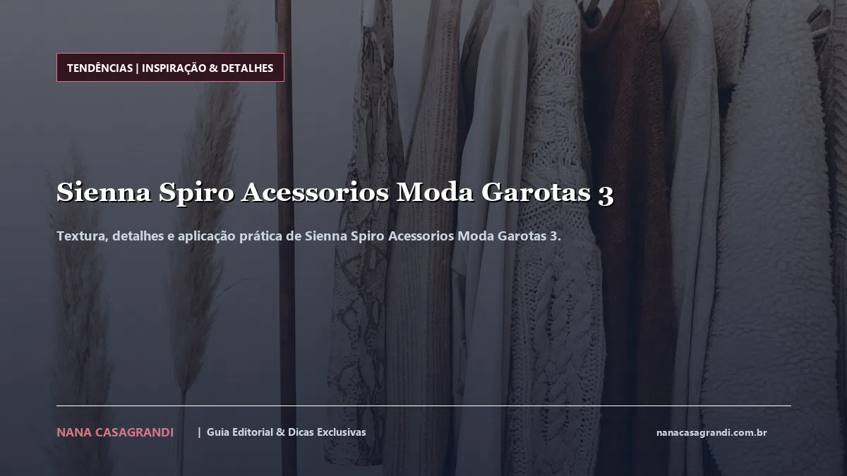 Detalhes de textura e aplicação do Sienna Spiro Acessorios Moda Garotas 3