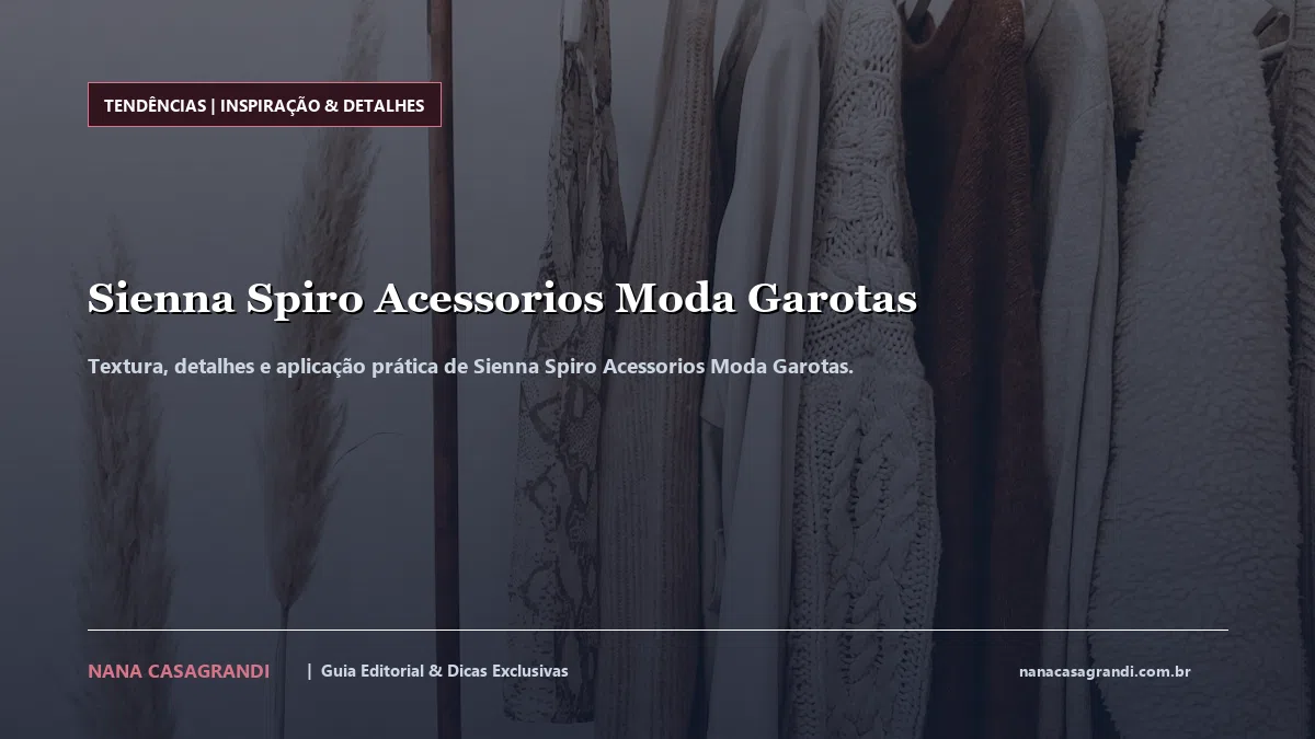 Detalhes de textura e aplicação do Sienna Spiro Acessorios Moda Garotas