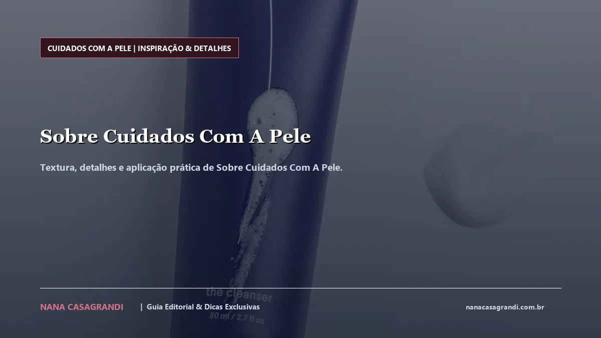 Detalhes de textura e aplicação do Sobre Cuidados Com A Pele