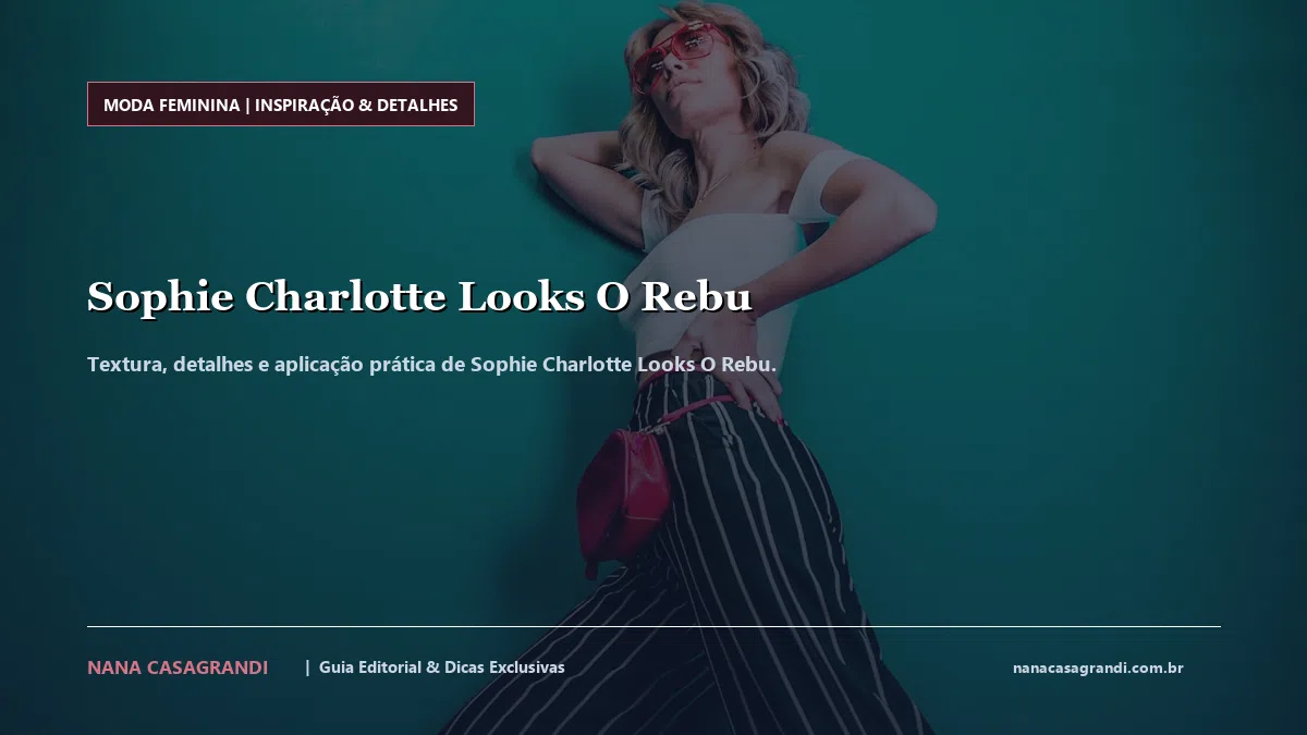 Detalhes de textura e aplicação do Sophie Charlotte Looks O Rebu