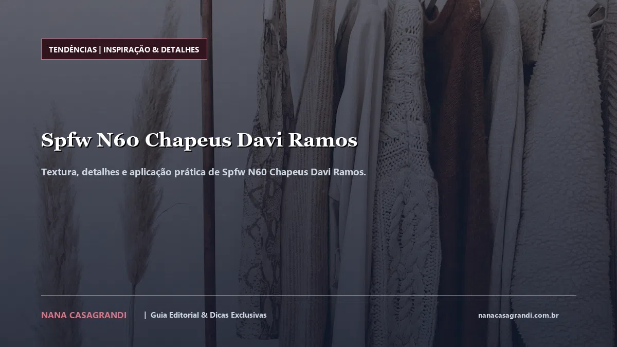 Detalhes de textura e aplicação do Spfw N60 Chapeus Davi Ramos