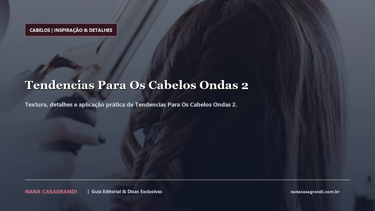 Detalhes de textura e aplicação do Tendencias Para Os Cabelos Ondas 2