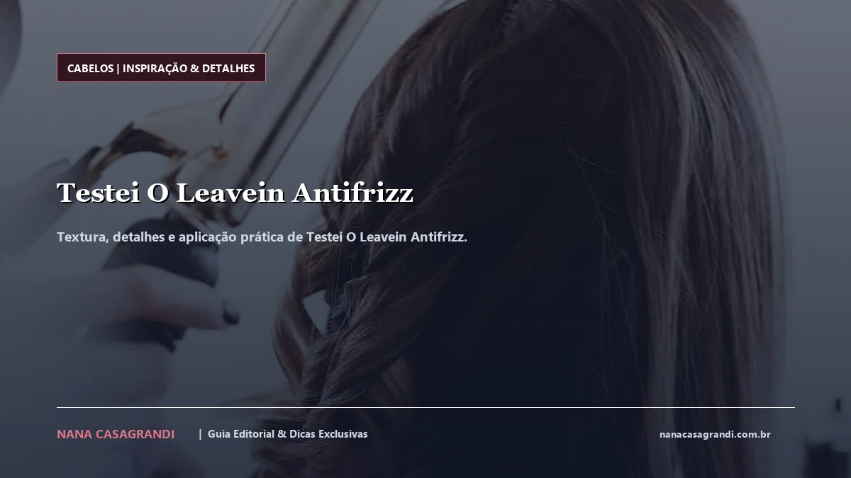 Detalhes de textura e aplicação do Testei O Leavein Antifrizz