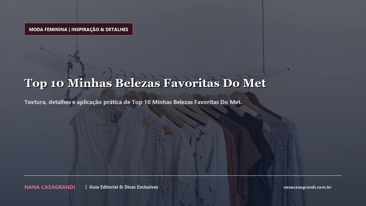 Detalhes de textura e aplicação do Top 10 Minhas Belezas Favoritas Do Met