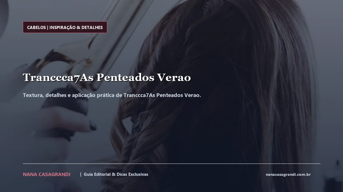 Detalhes de textura e aplicação do Tranccca7As Penteados Verao
