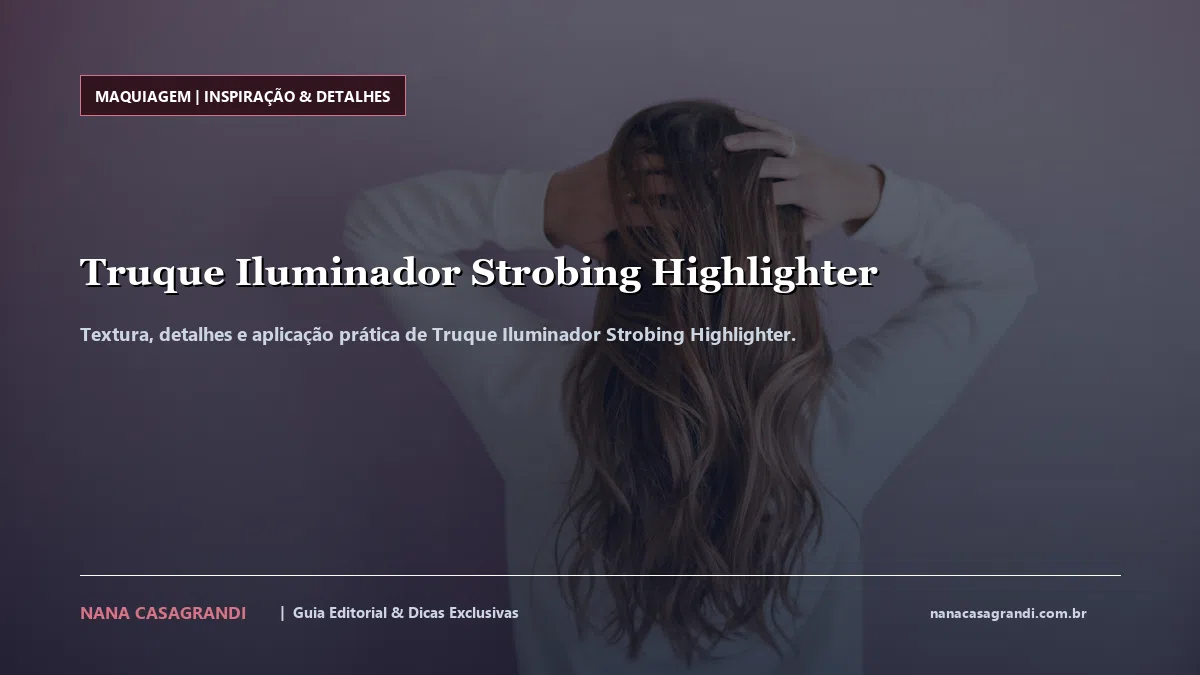 Detalhes de textura e aplicação do Truque Iluminador Strobing Highlighter