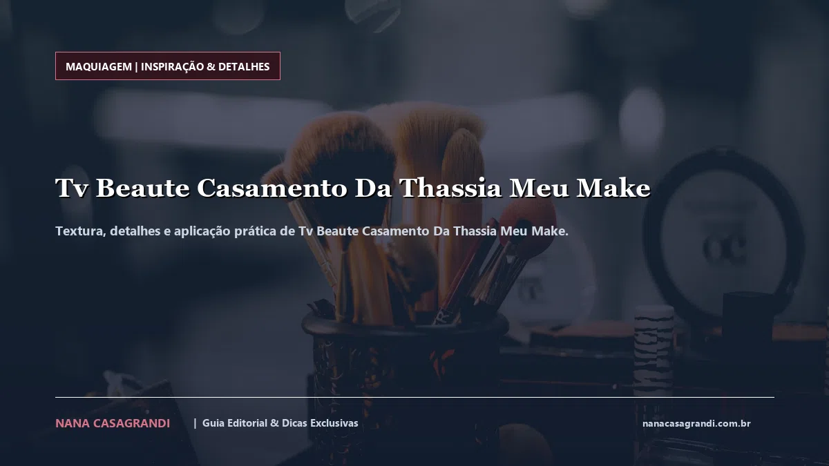 Detalhes de textura e aplicação do Tv Beaute Casamento Da Thassia Meu Make