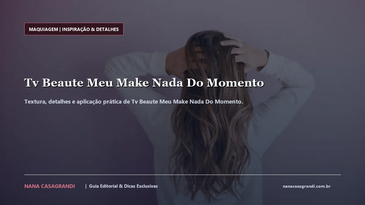 Detalhes de textura e aplicação do Tv Beaute Meu Make Nada Do Momento