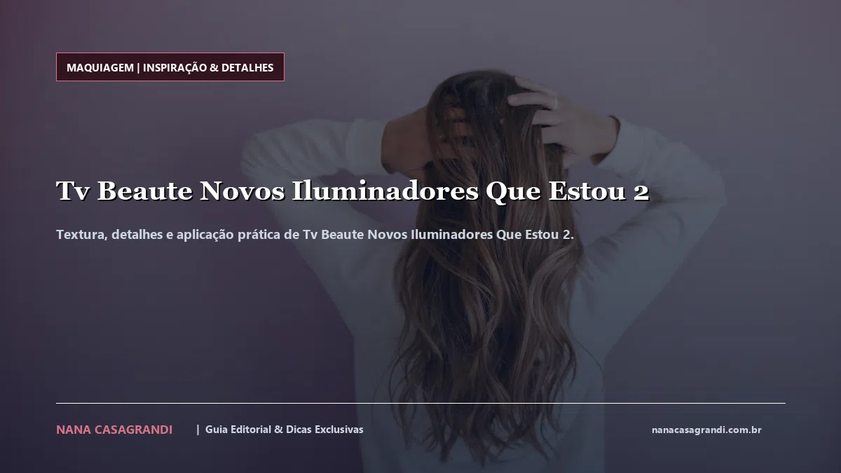 Detalhes de textura e aplicação do Tv Beaute Novos Iluminadores Que Estou 2