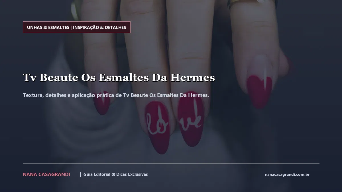 Detalhes de textura e aplicação do Tv Beaute Os Esmaltes Da Hermes